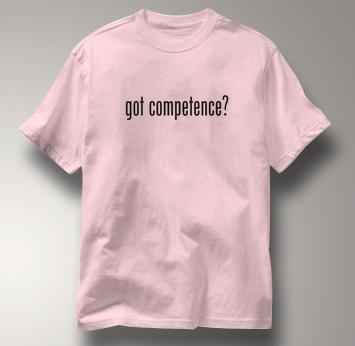 got competence T Shirt PINK got T Shirt