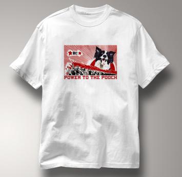 Border Collie T Shirt Power to the Pooch WHITE Dog T Shirt Power to the Pooch T Shirt